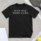 Just One More Game T-Shirt